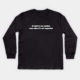 Be kind to one another, even when it’s not requested Kids Long Sleeve T-Shirt